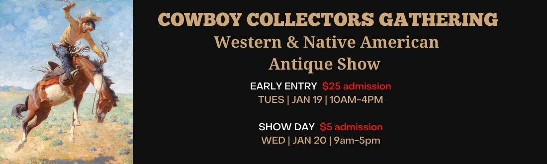 THE COWBOY COLLECTORS GATHERING HAS MOVED THEIR WESTERN & NATIVE AMERICAN ANTIQUE SHOW TO THE FINDLAY TOYOTA CENTER