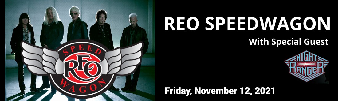 **RESCHEDULED** REO SPEEDWAGON WITH SPECIAL GUEST NIGHT RANGER FRIDAY, NOVEMBER 12, 2021